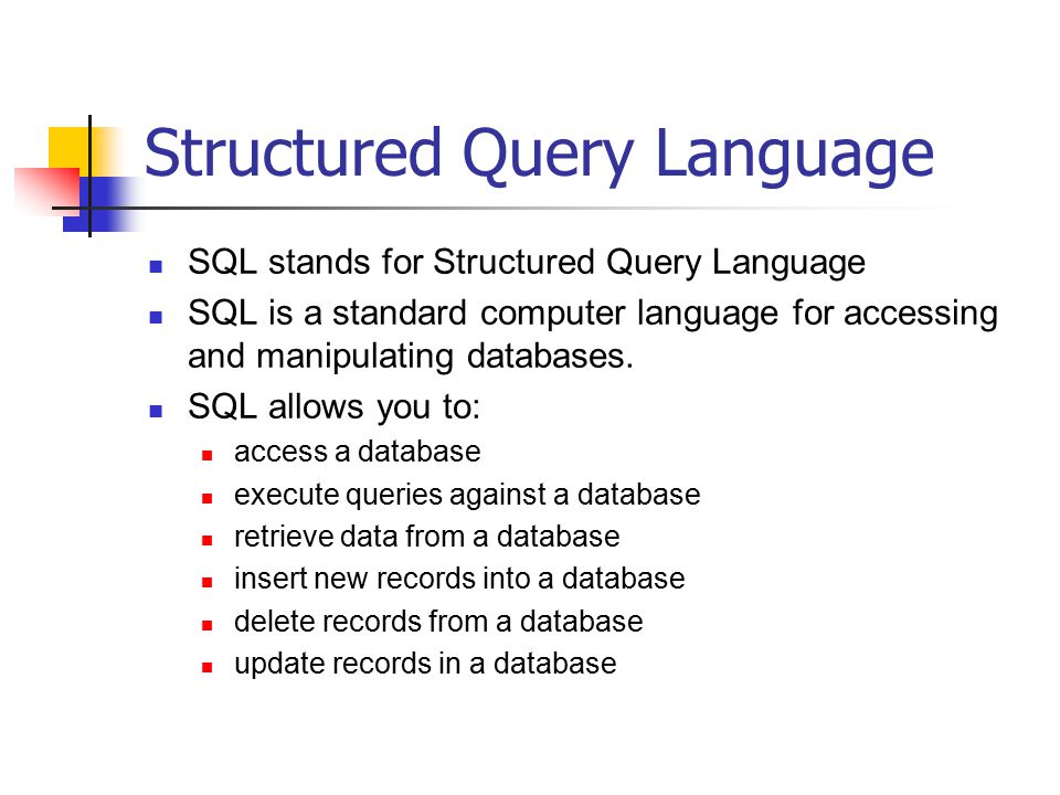 Structured Query Language SQL stands for Structured Query Language SQL is a standard computer language for accessing and manipulating databases.