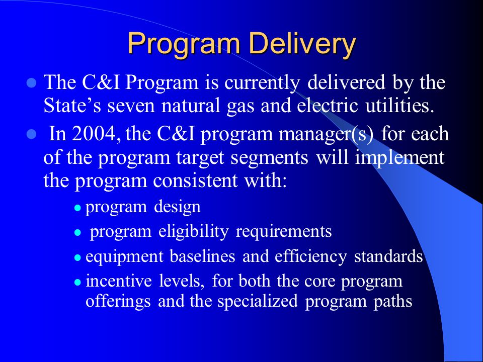 Program Delivery The C&I Program is currently delivered by the State’s seven natural gas and electric utilities.