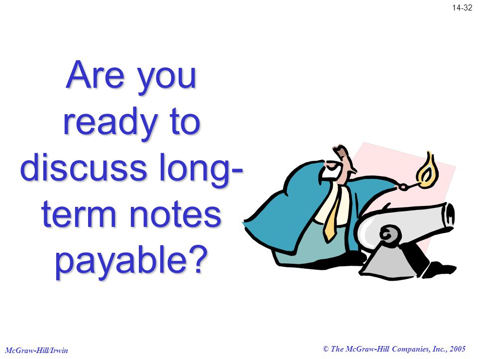 McGraw-Hill/Irwin © The McGraw-Hill Companies, Inc., 2005 Are you ready to discuss long- term notes payable
