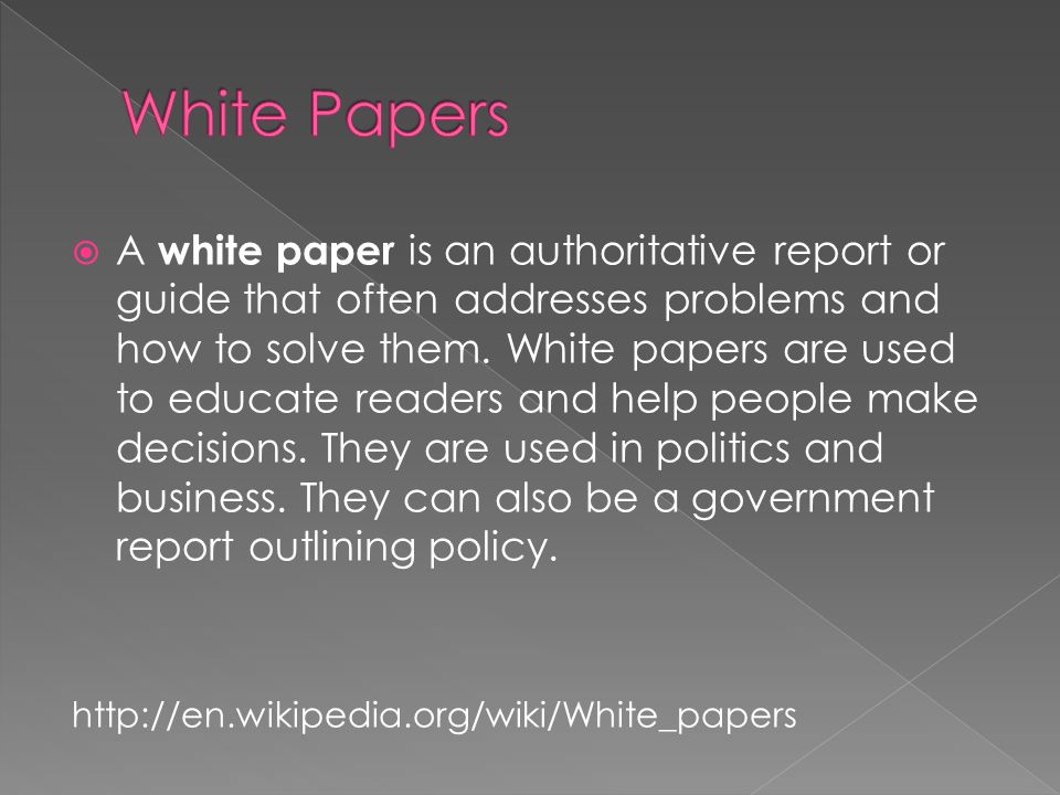  A white paper is an authoritative report or guide that often addresses problems and how to solve them.