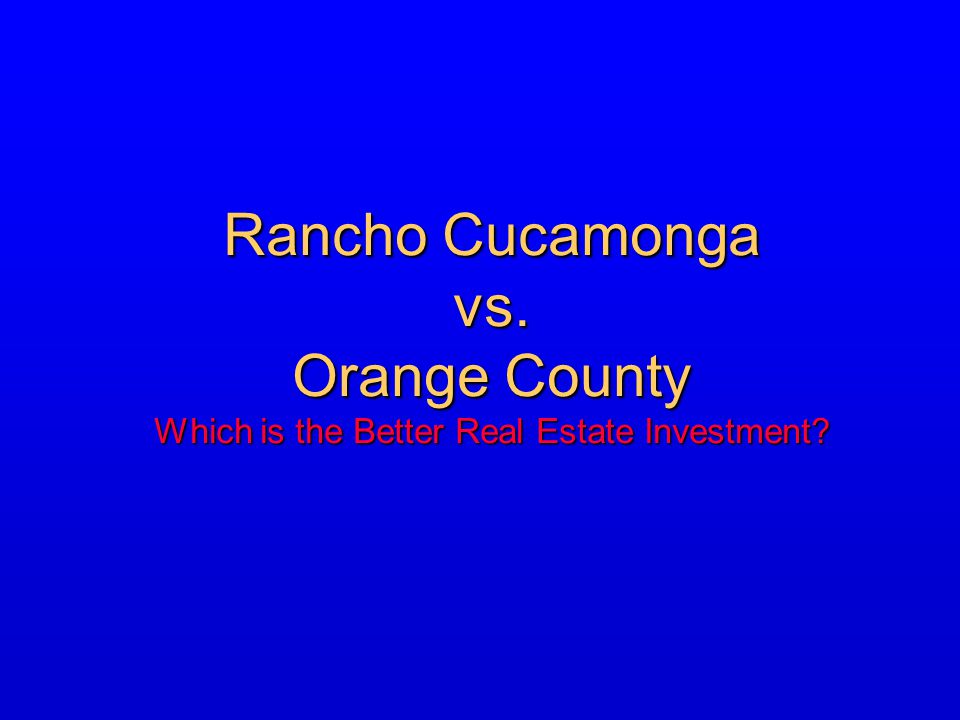 Rancho Cucamonga vs. Orange County Which is the Better Real Estate Investment