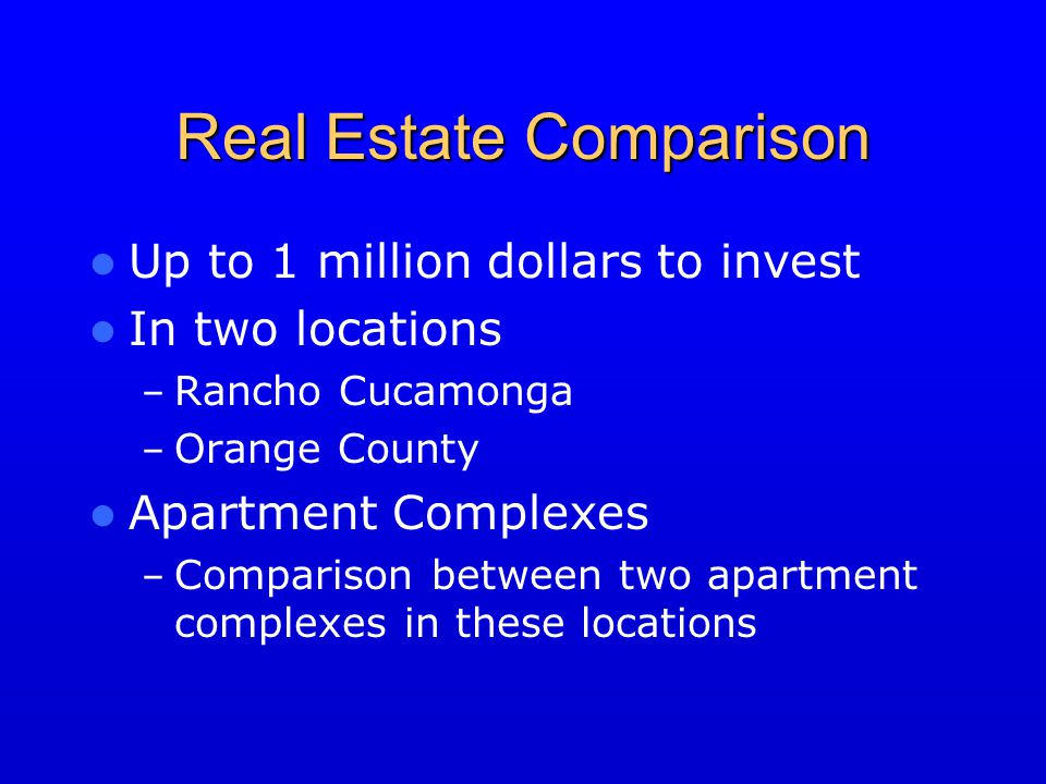 Real Estate Comparison Up to 1 million dollars to invest In two locations – Rancho Cucamonga – Orange County Apartment Complexes – Comparison between two apartment complexes in these locations