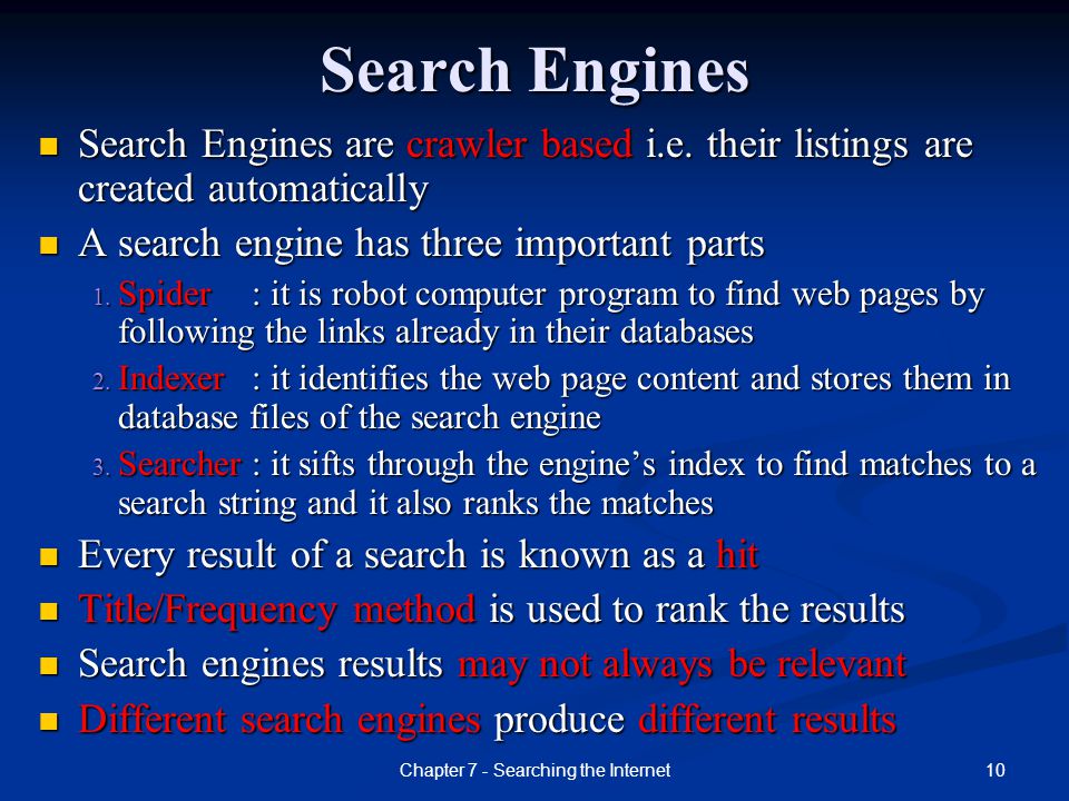 10Chapter 7 - Searching the Internet Search Engines Search Engines are crawler based i.e.