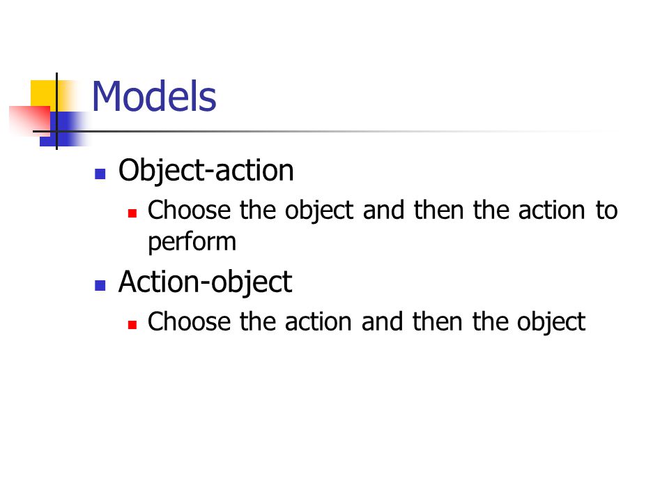 Models Object-action Choose the object and then the action to perform Action-object Choose the action and then the object