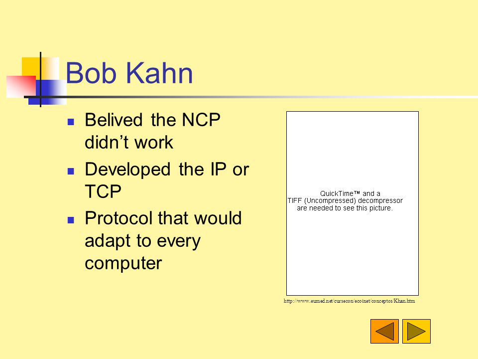 Bob Kahn Belived the NCP didn’t work Developed the IP or TCP Protocol that would adapt to every computer