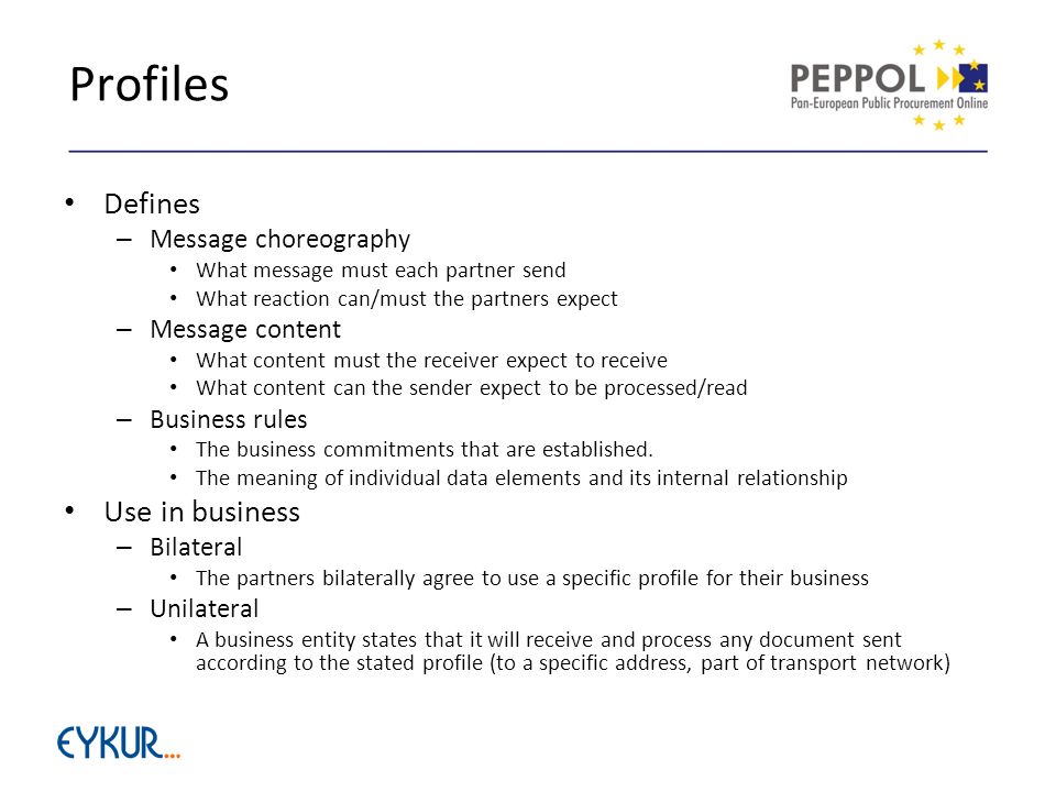 Profiles Defines – Message choreography What message must each partner send What reaction can/must the partners expect – Message content What content must the receiver expect to receive What content can the sender expect to be processed/read – Business rules The business commitments that are established.