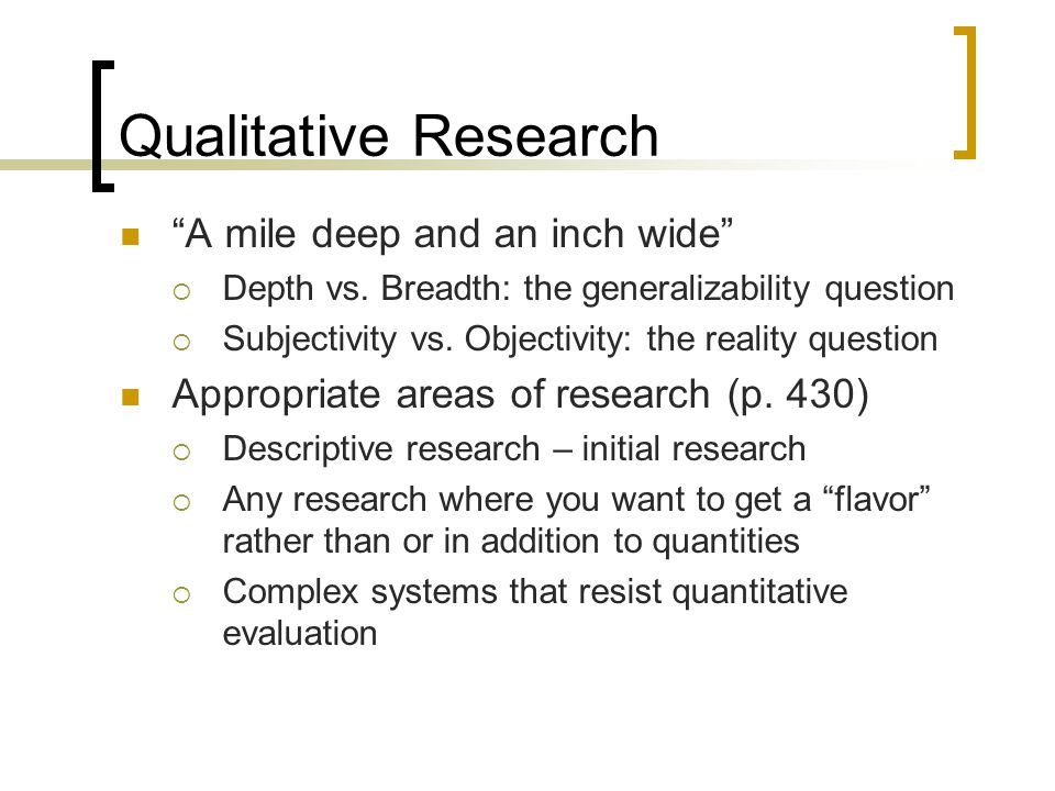 Qualitative Research A mile deep and an inch wide  Depth vs.