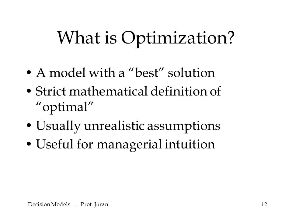 Decision Models -- Prof. Juran12 What is Optimization.