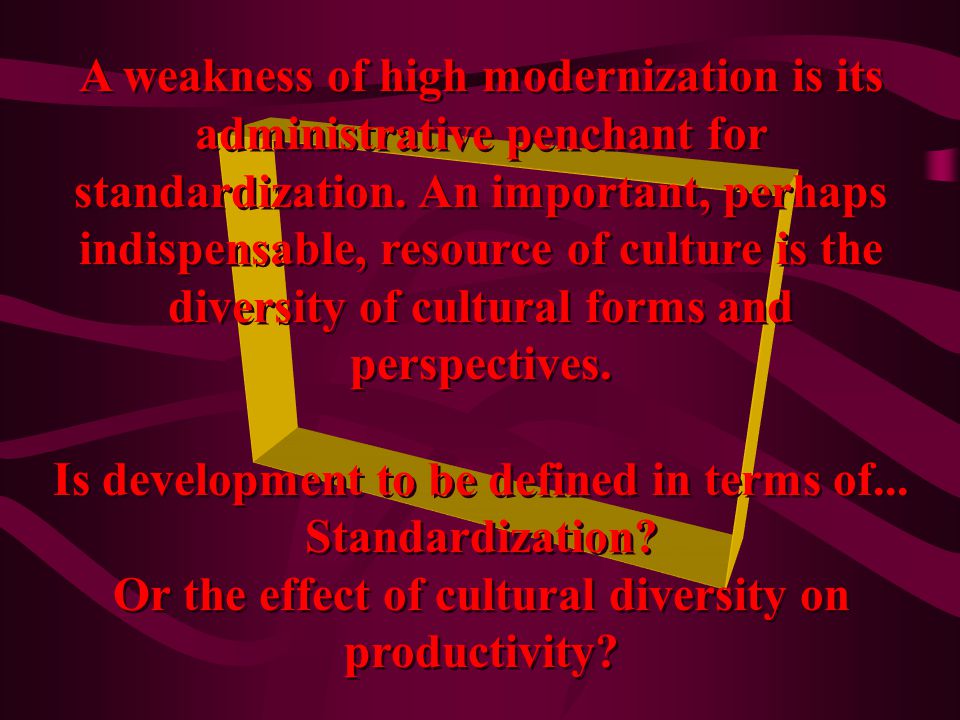 A weakness of high modernization is its administrative penchant for standardization.