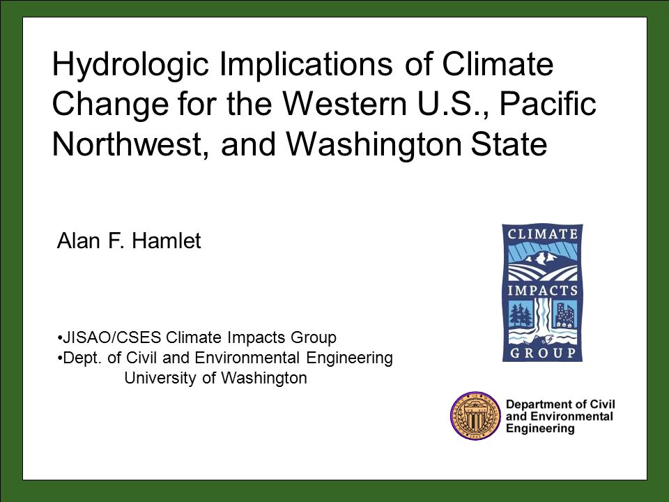 Alan F. Hamlet JISAO/CSES Climate Impacts Group Dept.