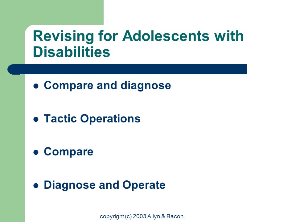 copyright (c) 2003 Allyn & Bacon Revising for Adolescents with Disabilities Compare and diagnose Tactic Operations Compare Diagnose and Operate