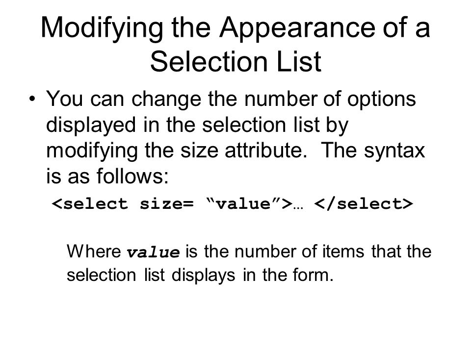 Modifying the Appearance of a Selection List You can change the number of options displayed in the selection list by modifying the size attribute.