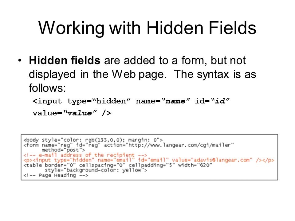 Working with Hidden Fields Hidden fields are added to a form, but not displayed in the Web page.