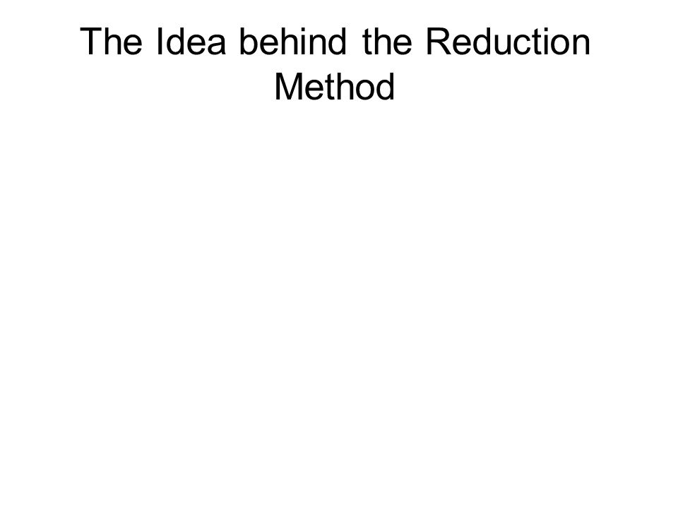 The Idea behind the Reduction Method