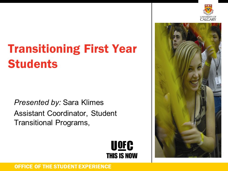 Insert Picture in this area and crop to correct size OFFICE OF THE STUDENT EXPERIENCE Transitioning First Year Students Presented by: Sara Klimes Assistant Coordinator, Student Transitional Programs,