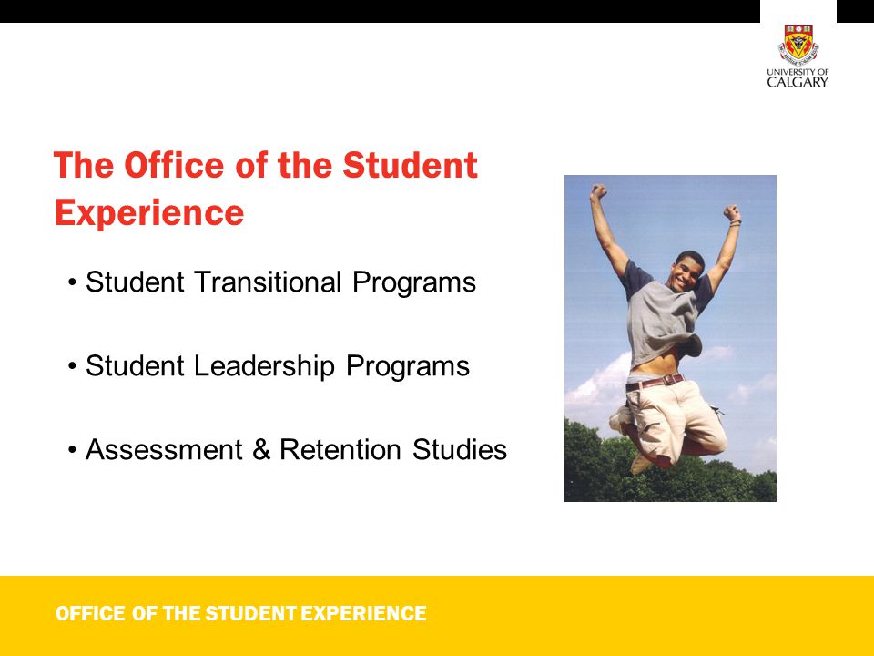 OFFICE OF THE STUDENT EXPERIENCE The Office of the Student Experience Student Transitional Programs Student Leadership Programs Assessment & Retention Studies