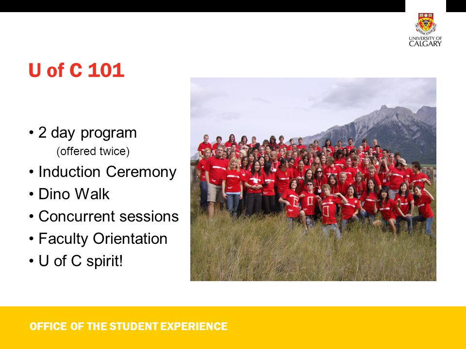 OFFICE OF THE STUDENT EXPERIENCE U of C day program (offered twice) Induction Ceremony Dino Walk Concurrent sessions Faculty Orientation U of C spirit!