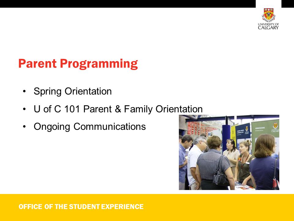 OFFICE OF THE STUDENT EXPERIENCE Parent Programming Spring Orientation U of C 101 Parent & Family Orientation Ongoing Communications