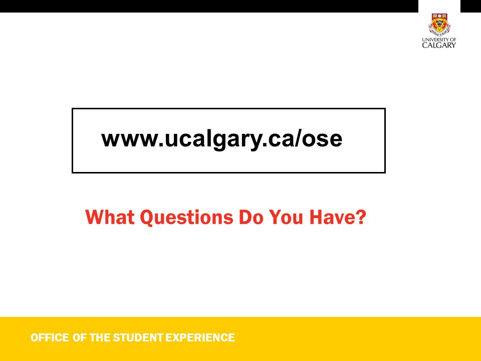 OFFICE OF THE STUDENT EXPERIENCE What Questions Do You Have
