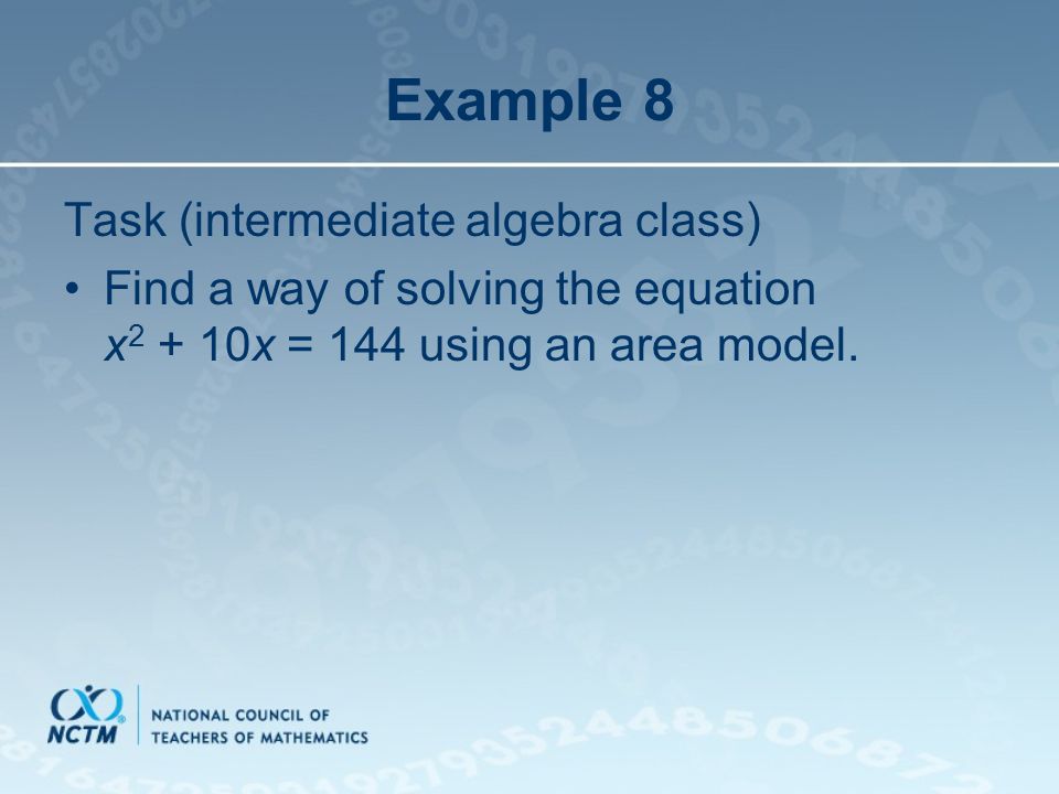 Example 8 Task (intermediate algebra class) Find a way of solving the equation x x = 144 using an area model.