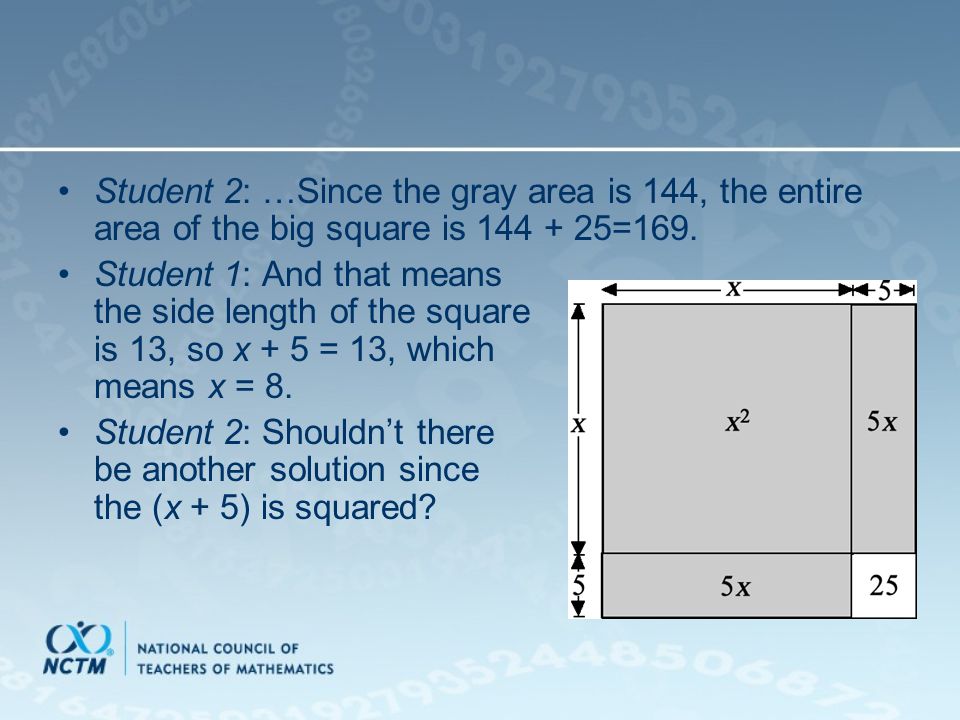 Student 2: …Since the gray area is 144, the entire area of the big square is =169.