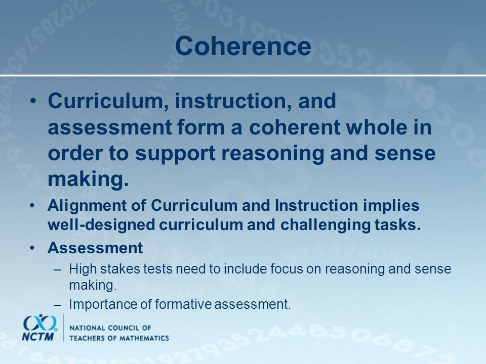 Coherence Curriculum, instruction, and assessment form a coherent whole in order to support reasoning and sense making.