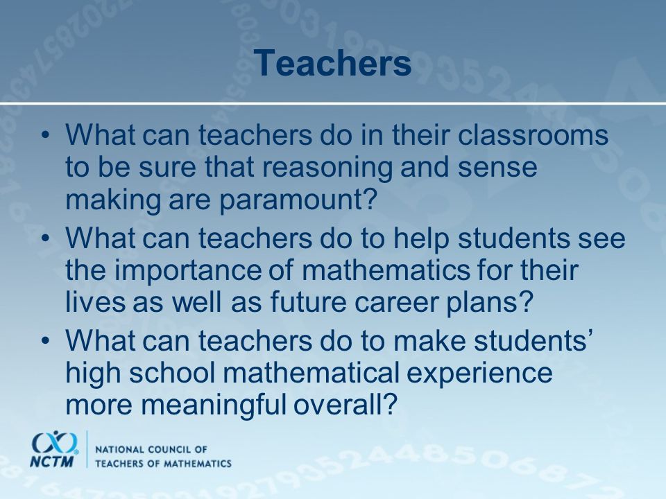 Teachers What can teachers do in their classrooms to be sure that reasoning and sense making are paramount.