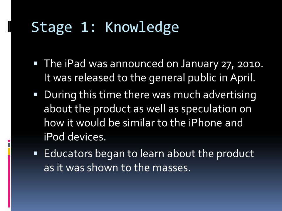 Stage 1: Knowledge  The iPad was announced on January 27, 2010.
