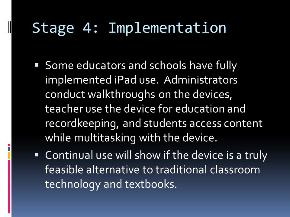 Stage 4: Implementation  Some educators and schools have fully implemented iPad use.