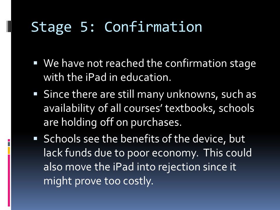 Stage 5: Confirmation  We have not reached the confirmation stage with the iPad in education.