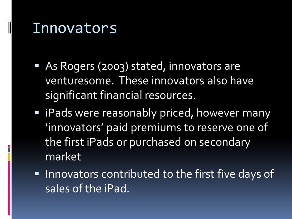 Innovators  As Rogers (2003) stated, innovators are venturesome.