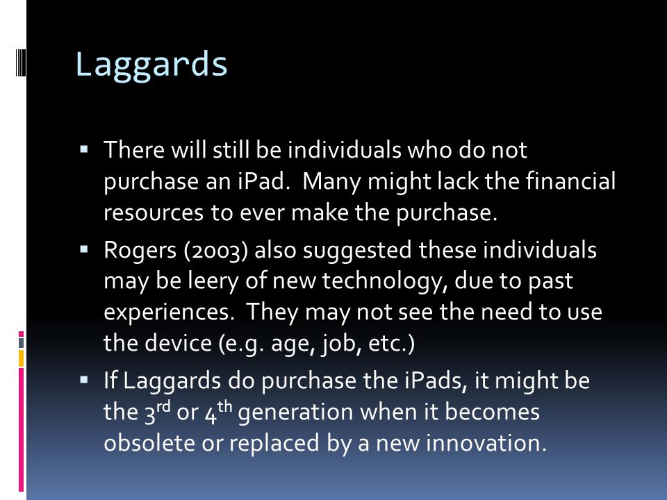 Laggards  There will still be individuals who do not purchase an iPad.