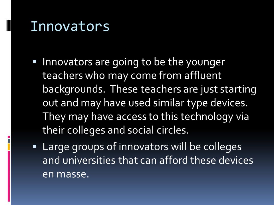 Innovators  Innovators are going to be the younger teachers who may come from affluent backgrounds.