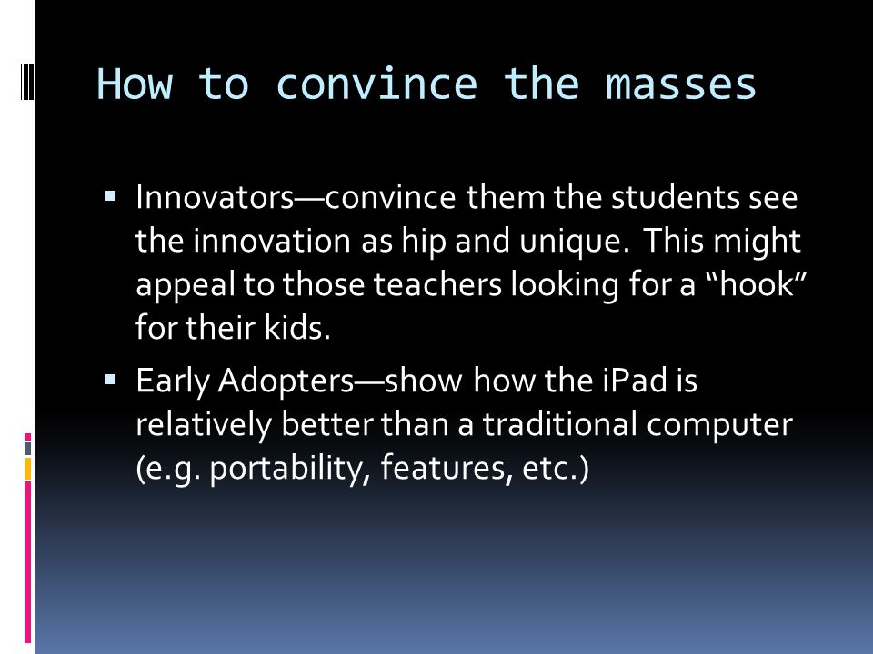 How to convince the masses  Innovators—convince them the students see the innovation as hip and unique.