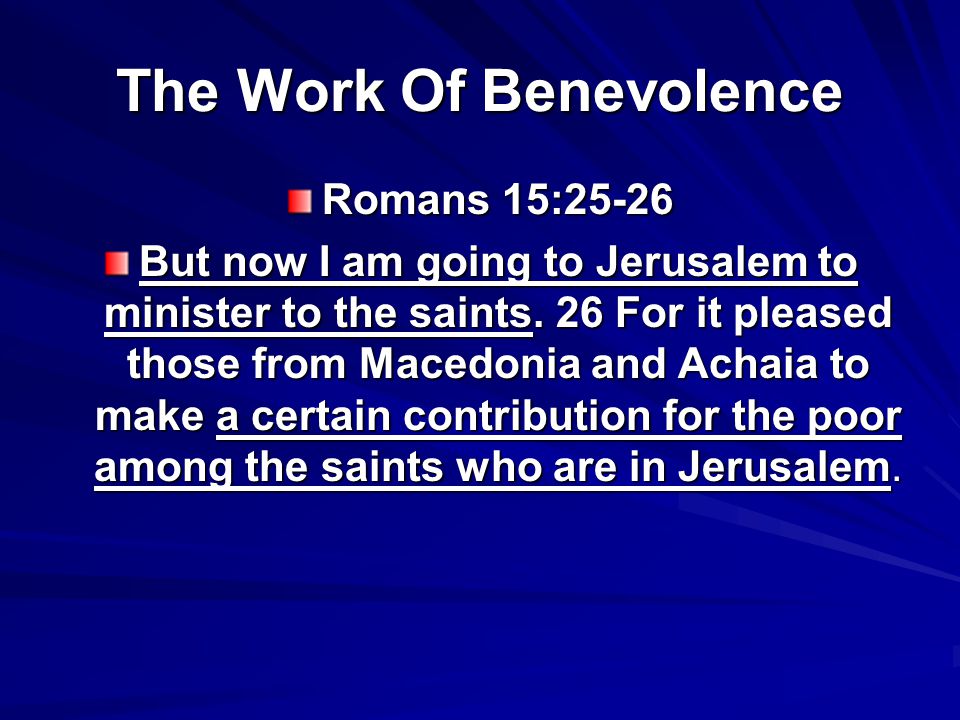 The Work Of Benevolence Romans 15:25-26 But now I am going to Jerusalem to minister to the saints.