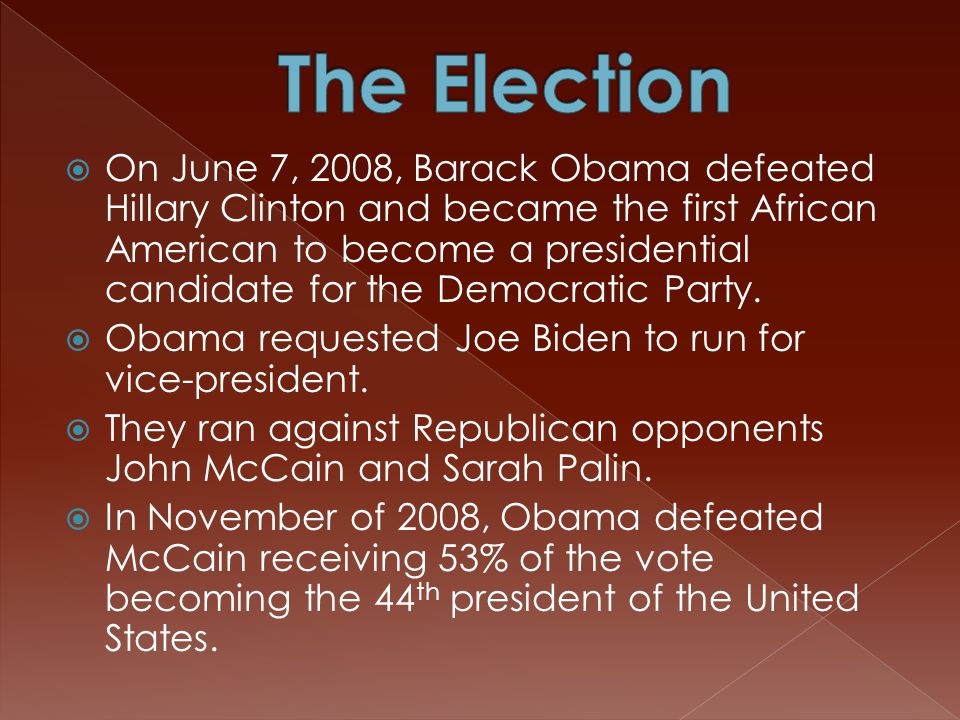  On June 7, 2008, Barack Obama defeated Hillary Clinton and became the first African American to become a presidential candidate for the Democratic Party.