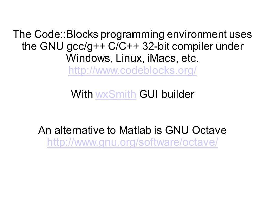 The Code::Blocks programming environment uses the GNU gcc/g++ C/C++ 32-bit compiler under Windows, Linux, iMacs, etc.