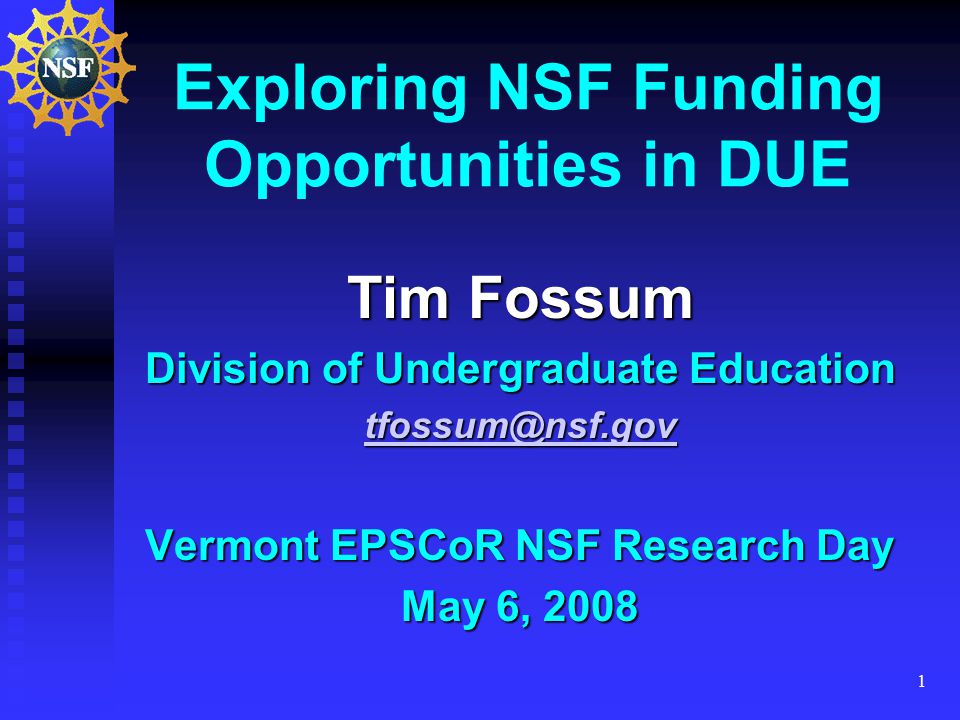 1 Exploring NSF Funding Opportunities in DUE Tim Fossum Division of Undergraduate Education Vermont EPSCoR NSF Research Day May 6, 2008