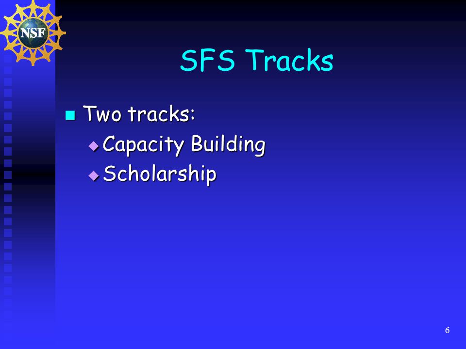 6 SFS Tracks Two tracks: Two tracks:  Capacity Building  Scholarship