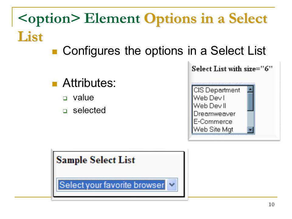 10 Options in a Select List Element Options in a Select List Configures the options in a Select List Attributes:  value  selected