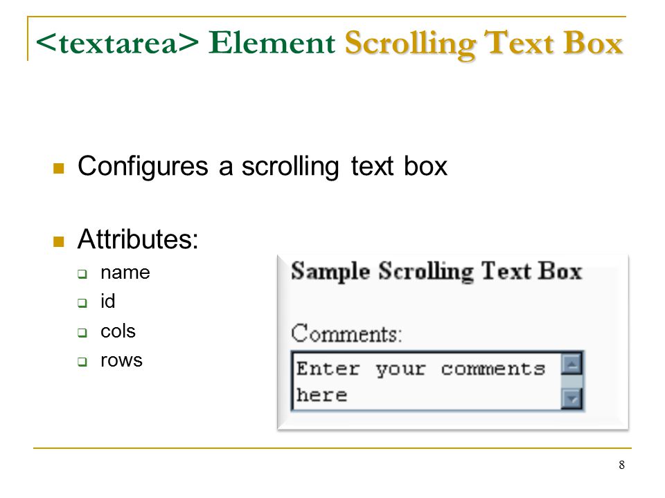 8 Scrolling Text Box Element Scrolling Text Box Configures a scrolling text box Attributes:  name  id  cols  rows
