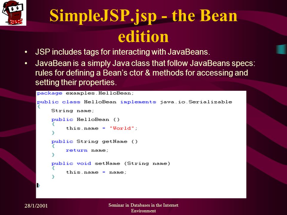 28/1/2001 Seminar in Databases in the Internet Environment SimpleJSP.jsp - the Bean edition JSP includes tags for interacting with JavaBeans.