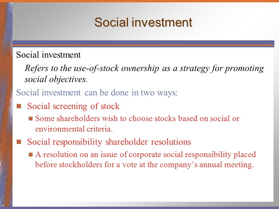Social investment Refers to the use-of-stock ownership as a strategy for promoting social objectives.