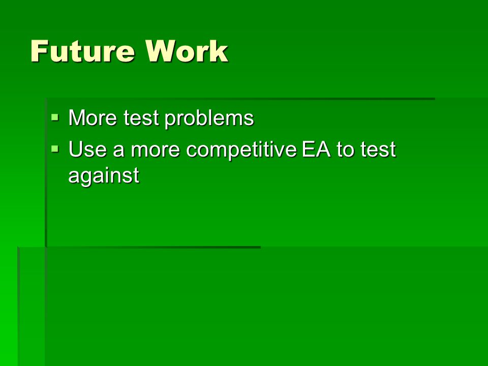 Future Work  More test problems  Use a more competitive EA to test against