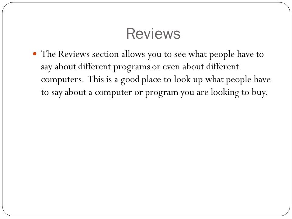 Reviews The Reviews section allows you to see what people have to say about different programs or even about different computers.