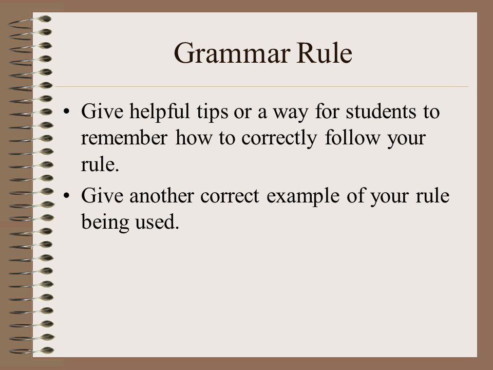 Grammar Rule Give helpful tips or a way for students to remember how to correctly follow your rule.