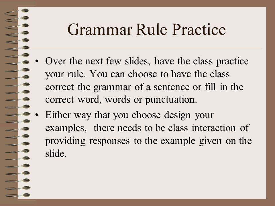 Grammar Rule Practice Over the next few slides, have the class practice your rule.
