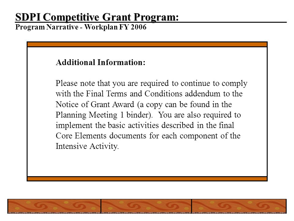 SDPI Competitive Grant Program SDPI Competitive Grant Program: Program Narrative - Workplan FY 2006 Additional Information: Please note that you are required to continue to comply with the Final Terms and Conditions addendum to the Notice of Grant Award (a copy can be found in the Planning Meeting 1 binder).