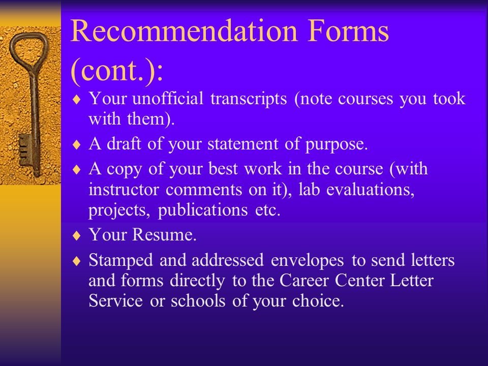 Recommendation Forms (cont.):  Your unofficial transcripts (note courses you took with them).