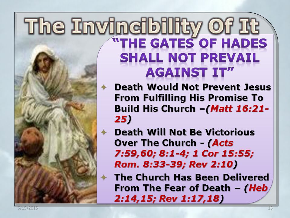  Death Would Not Prevent Jesus From Fulfilling His Promise To Build His Church –(Matt 16:21- 25)  Death Will Not Be Victorious Over The Church - (Acts 7:59,60; 8:1-4; 1 Cor 15:55; Rom.